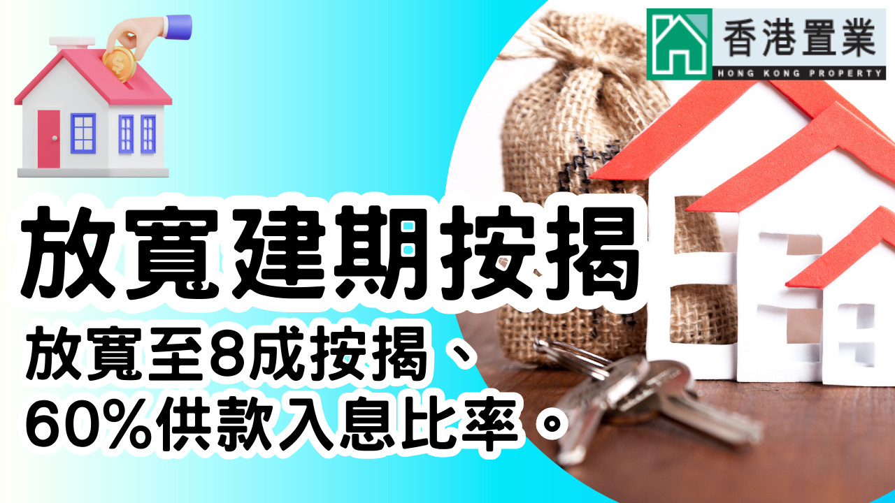 建期按揭放寬2024：放寬至8成按揭、60%供款入息比率